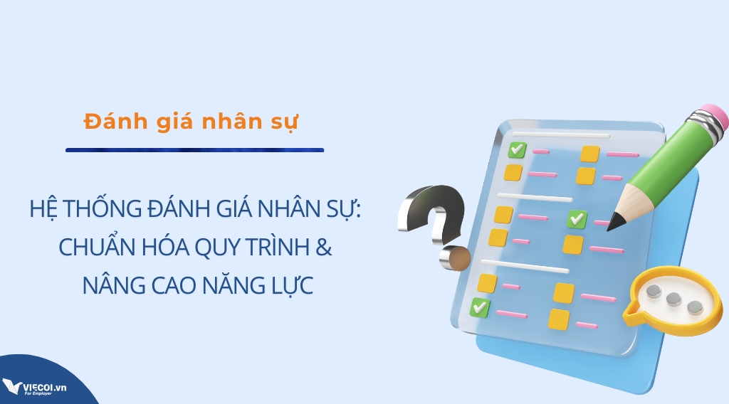 Hệ thống đánh giá nhân sự: Chuẩn hóa quy trình & nâng cao năng lực