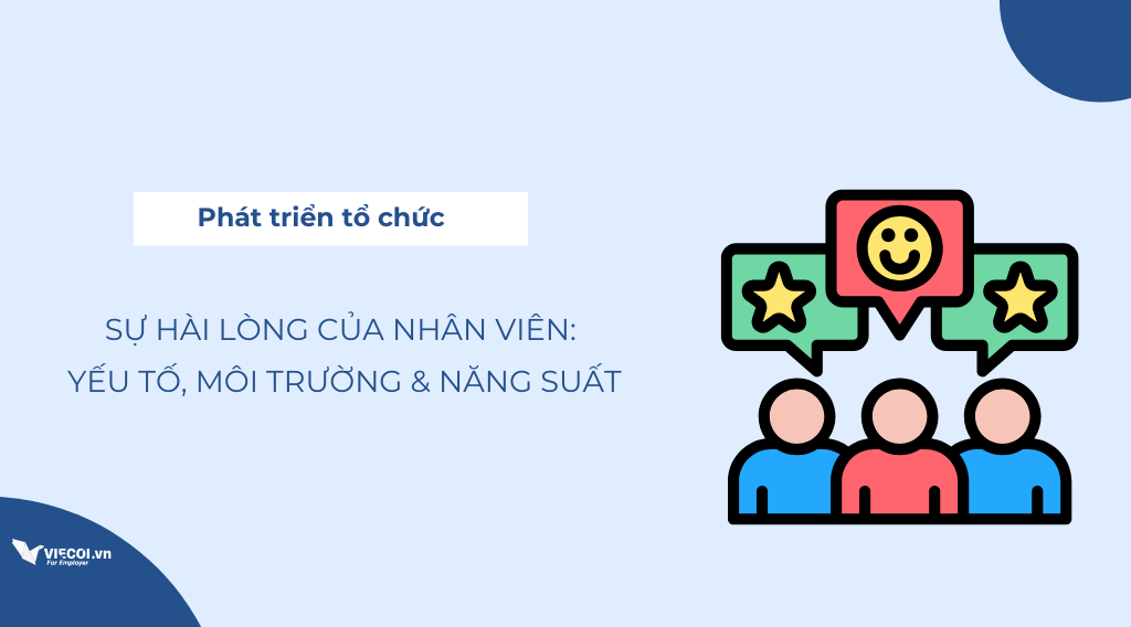Sự hài lòng của nhân viên: Yếu tố, môi trường & năng suất