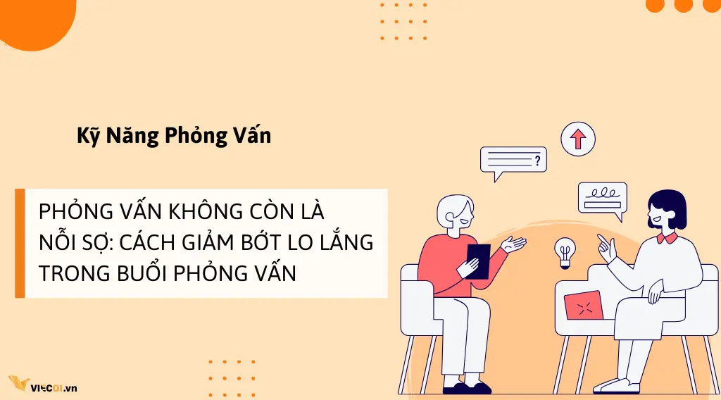 Phỏng vấn không còn là nỗi sợ: Cách giảm bớt lo lắng trong buổi phỏng vấn