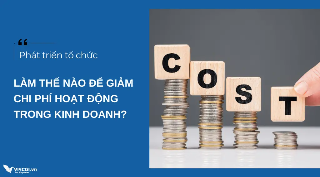 Làm Thế Nào Để Giảm Chi Phí Hoạt Động Trong Kinh Doanh?