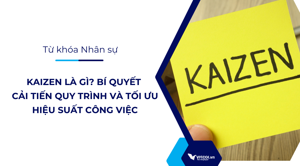 Kaizen Là Gì? Bí Quyết Cải Tiến Quy Trình Và Tối Ưu Hiệu Suất Công Việc