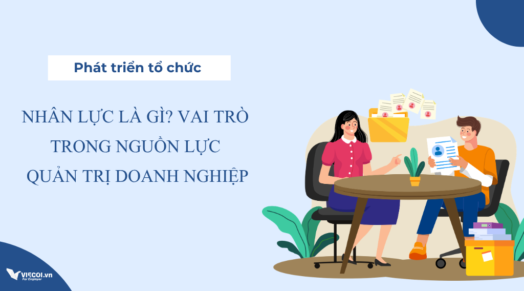 Nhân lực là gì? Vai trò trong nguồn lực quản trị doanh nghiệp