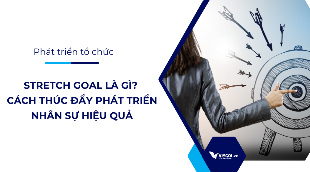 Stretch Goal là gì? Cách thúc đẩy phát triển nhân sự hiệu quả
