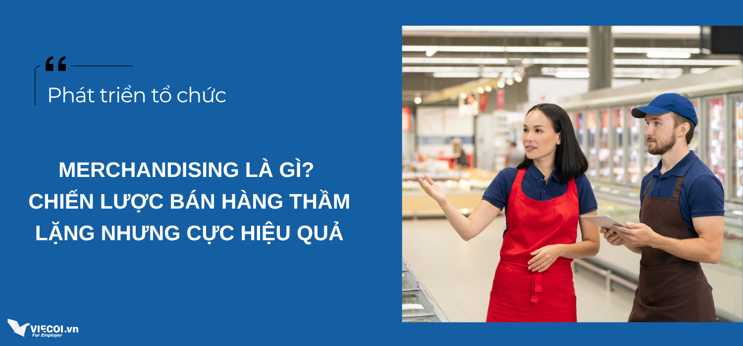 Merchandising là gì? Chiến lược bán hàng thầm lặng nhưng cực hiệu quả