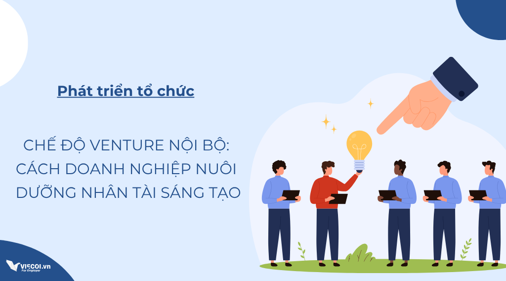 Chế Độ Venture Nội Bộ: Cách Doanh Nghiệp Nuôi Dưỡng Nhân Tài Sáng Tạo