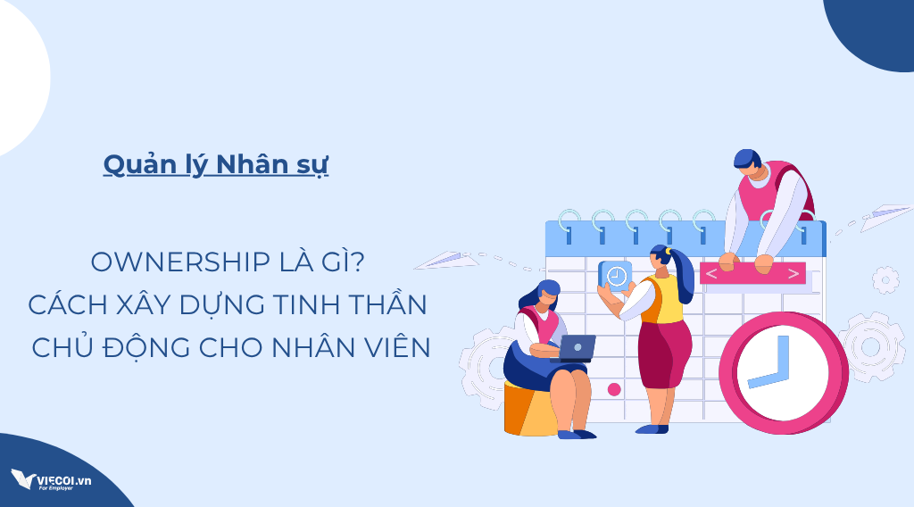 Ownership là gì? Cách xây dựng tinh thần chủ động cho nhân viên