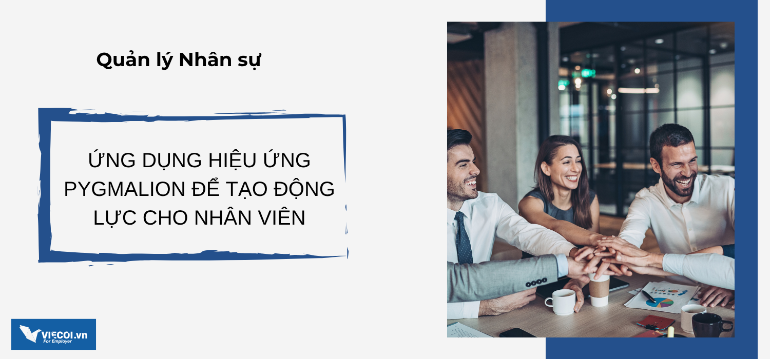 Ứng Dụng Hiệu Ứng Pygmalion Để Tạo Động Lực Cho Nhân Viên