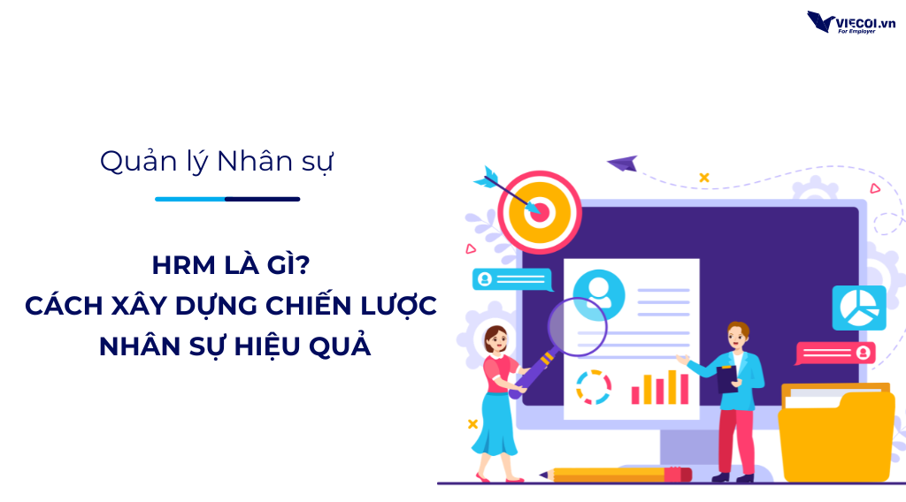 HRM Là Gì? Cách Xây Dựng Chiến Lược Nhân Sự Hiệu Quả
